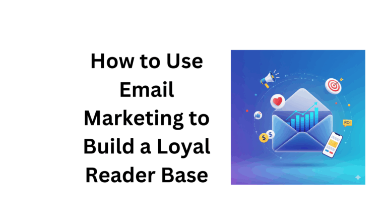 How to Use Email Marketing to Build a Loyal Reader Base