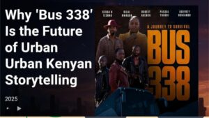 Why ‘Bus 338’ Is the Future of Urban Kenyan Storytelling
